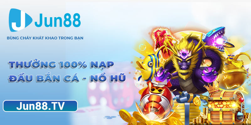 Thưởng 100% nạp đầu bắn cá - nổ hũ